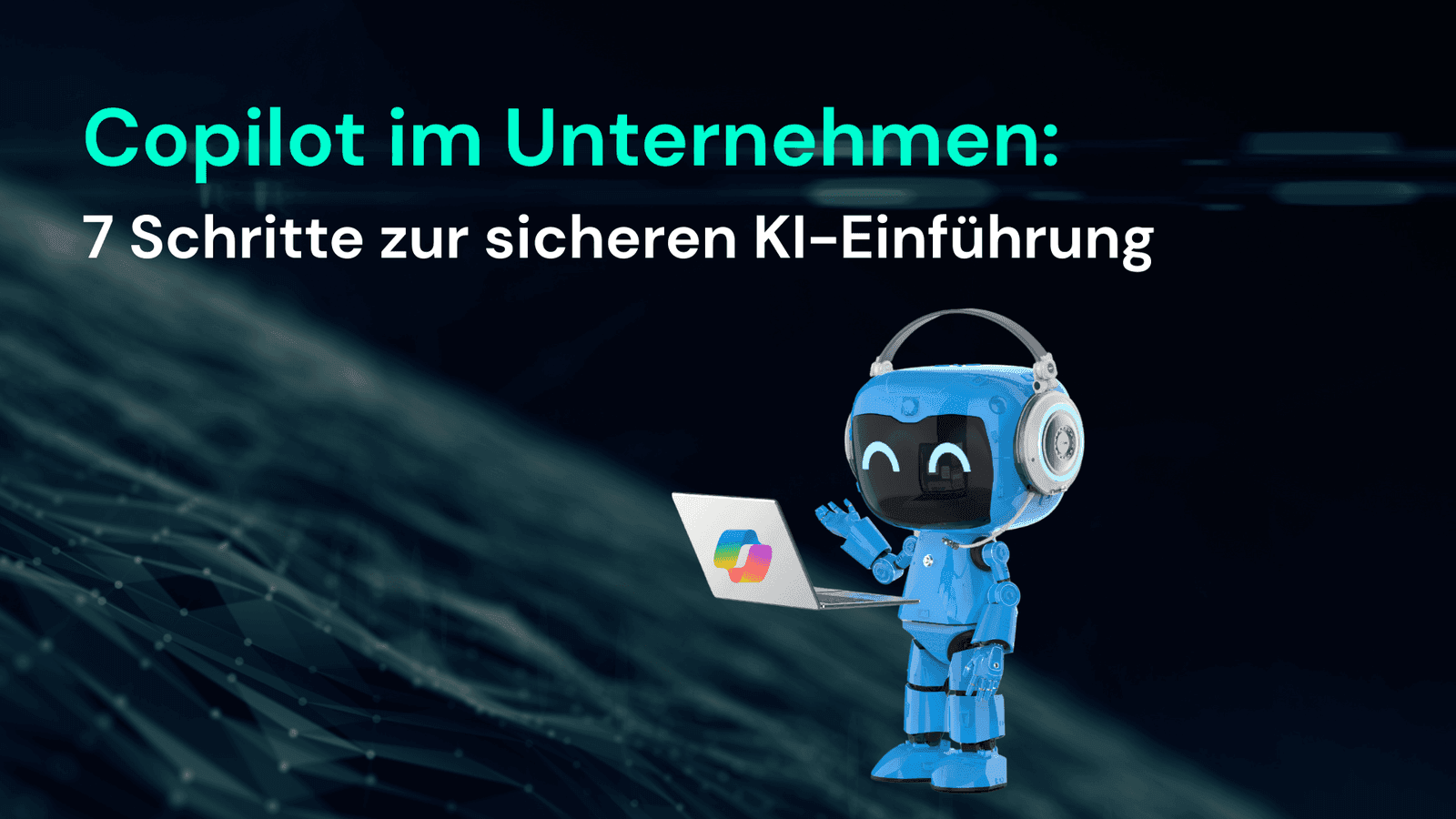 Copilot im Unternehmen: 7 Schritte zur sicheren KI-Einführung