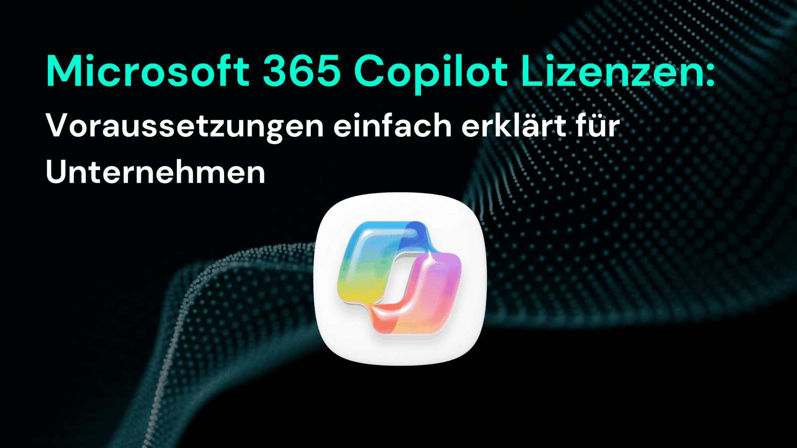 Microsoft 365 Copilot Lizenzen: Einfach erklärt für Unternehmen