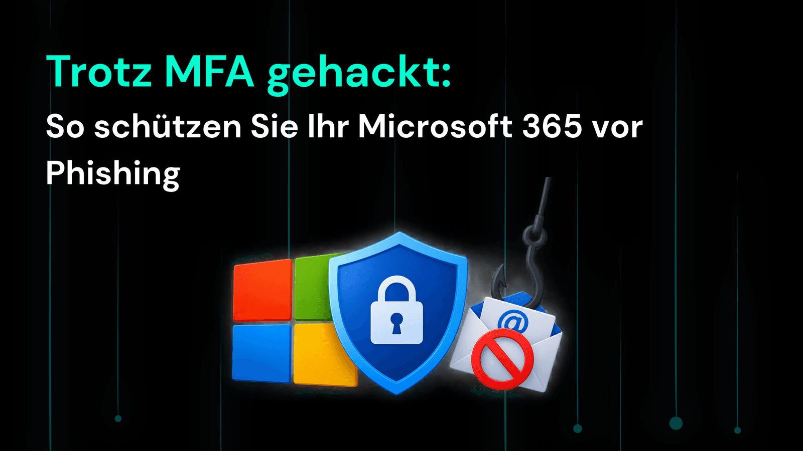 Trotz MFA gehackt: So schützen Sie Microsoft 365 vor Phishing