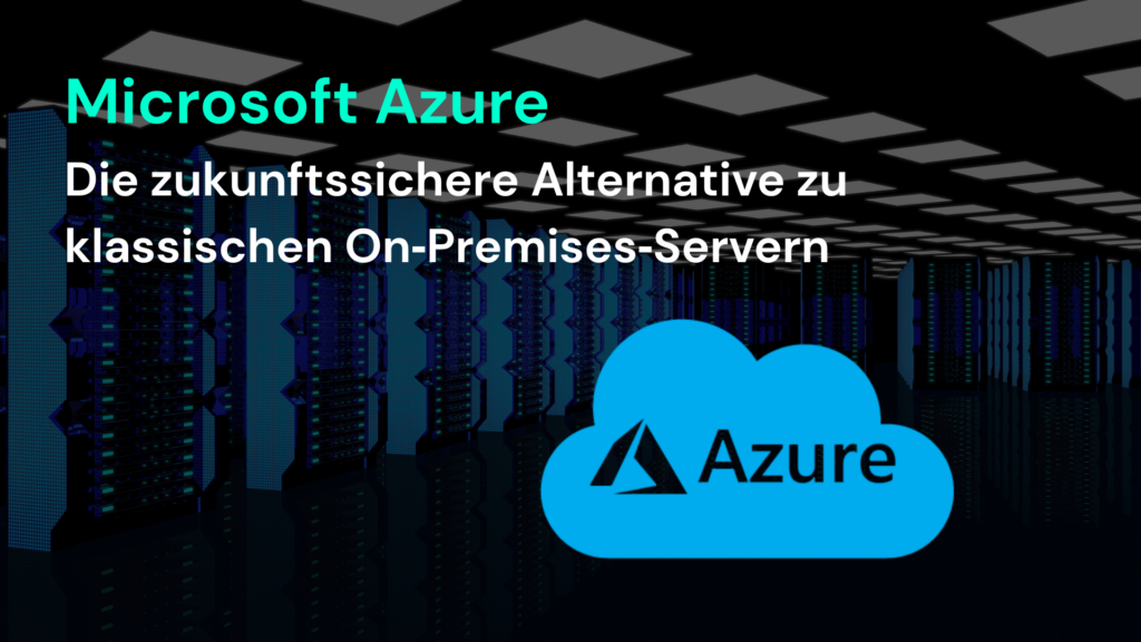 Microsoft Azure bietet eine zukunftssichere Alternative zu klassischen On-Premises-Servern für moderne IT-Lösungen.